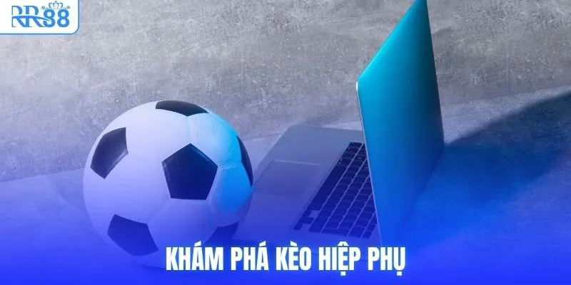 Kèo Hiệp Phụ Là Gì? Các Dạng Cược Phổ Biến Tại RR88 2 Khám phá kèo hiệp phụ
