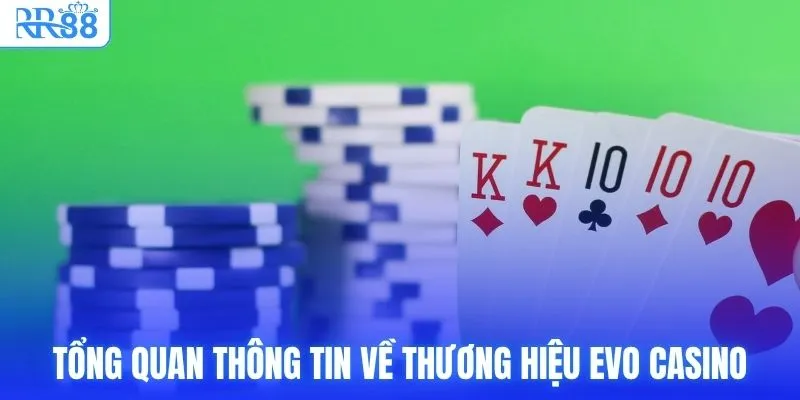 EVO Casino | Trải Nghiệm Không Gian Live Tại RR88 Đỉnh Cao 2 Tổng quan thông tin về thương hiệu EVO Casino